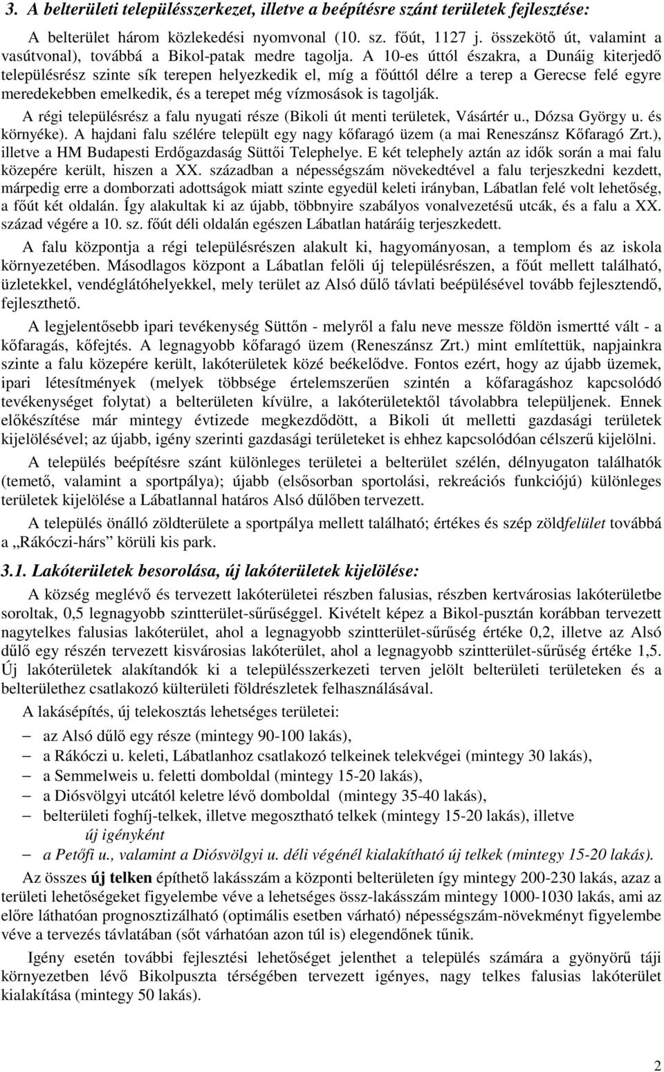 A 10-es úttól északra, a Dunáig kiterjedő településrész szinte sík terepen helyezkedik el, míg a főúttól délre a terep a Gerecse felé egyre meredekebben emelkedik, és a terepet még vízmosások is