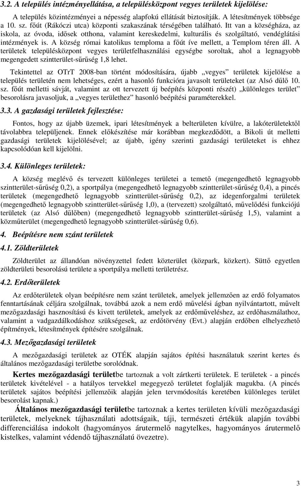 A község római katolikus temploma a főút íve mellett, a Templom téren áll.