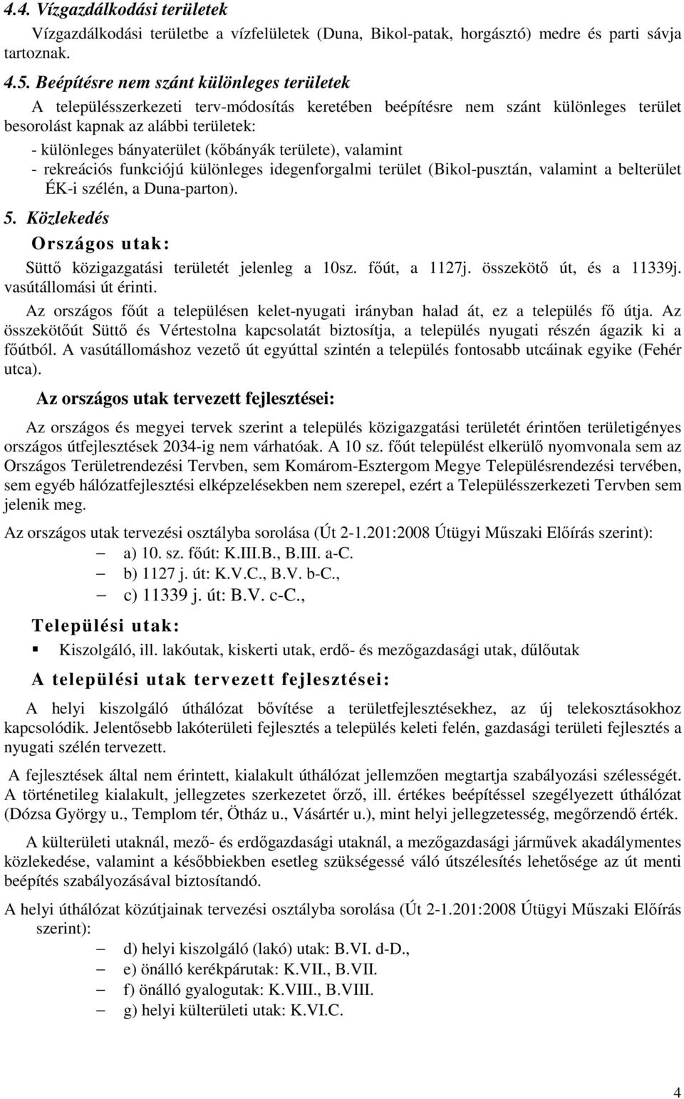 (kőbányák területe), valamint - rekreációs funkciójú különleges idegenforgalmi terület (Bikol-pusztán, valamint a belterület ÉK-i szélén, a Duna-parton). 5.