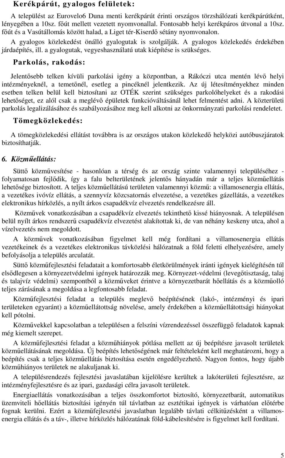 A gyalogos közlekedés érdekében járdaépítés, ill. a gyalogutak, vegyeshasználatú utak kiépítése is szükséges.