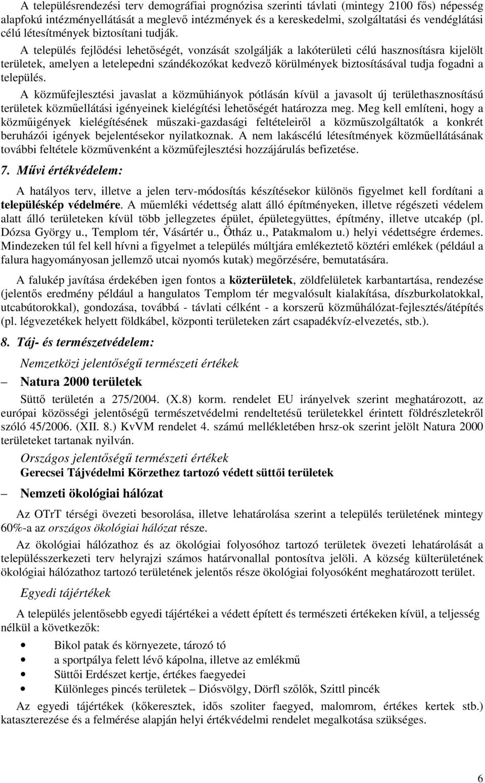 A település fejlődési lehetőségét, vonzását szolgálják a lakóterületi célú hasznosításra kijelölt területek, amelyen a letelepedni szándékozókat kedvező körülmények biztosításával tudja fogadni a