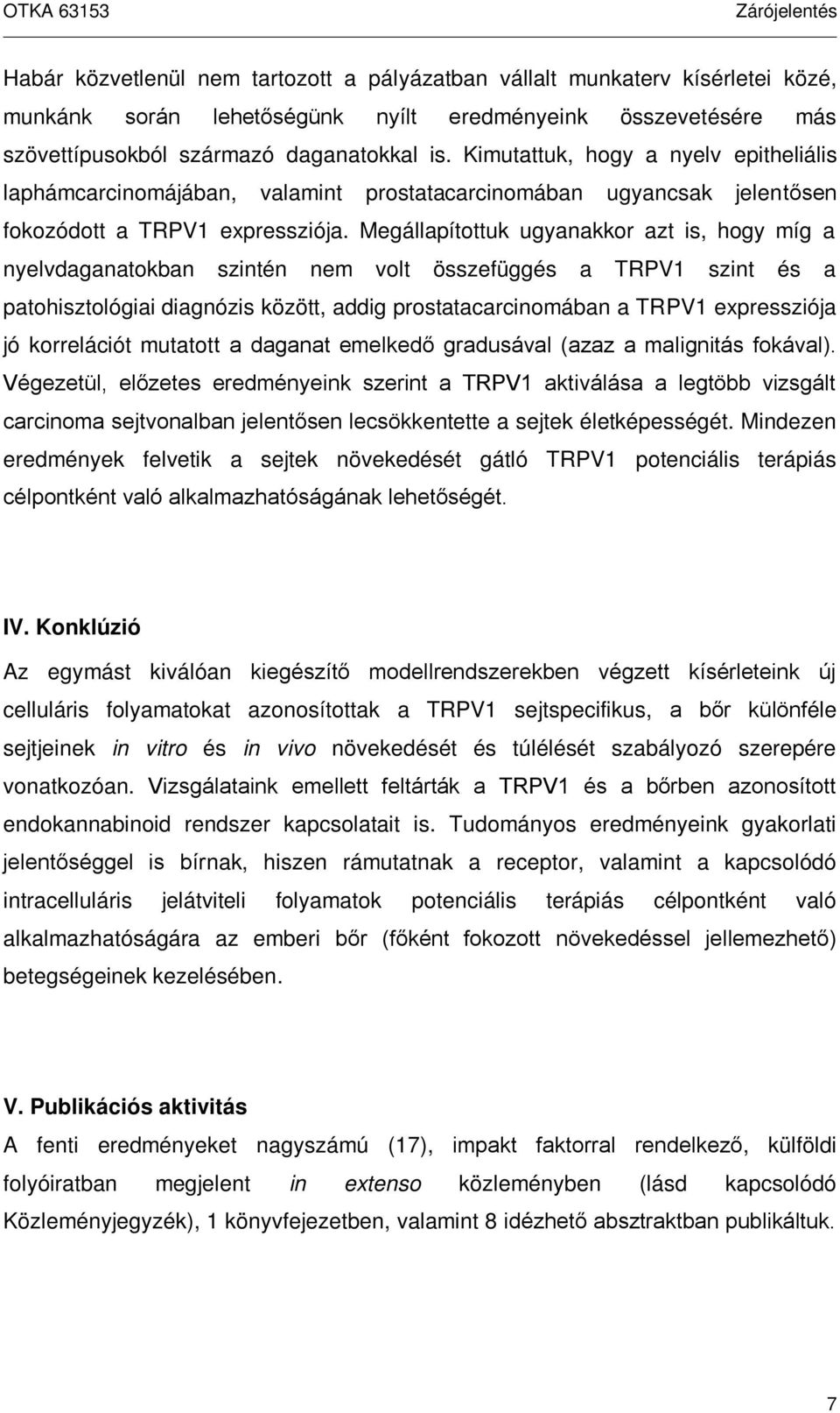 Megállapítottuk ugyanakkor azt is, hogy míg a nyelvdaganatokban szintén nem volt összefüggés a TRPV1 szint és a patohisztológiai diagnózis között, addig prostatacarcinomában a TRPV1 expressziója jó