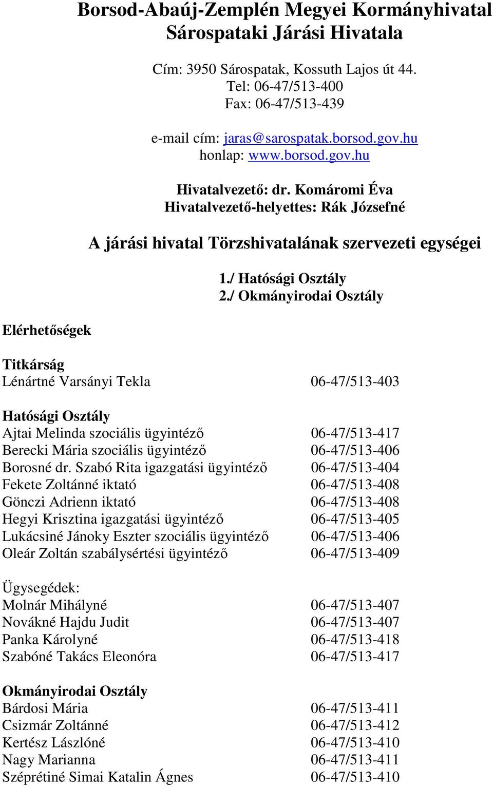 / Okmányirodai Osztály Titkárság Lénártné Varsányi Tekla 06-47/513-403 Hatósági Osztály Ajtai Melinda szociális ügyintéző 06-47/513-417 Berecki Mária szociális ügyintéző 06-47/513-406 Borosné dr.