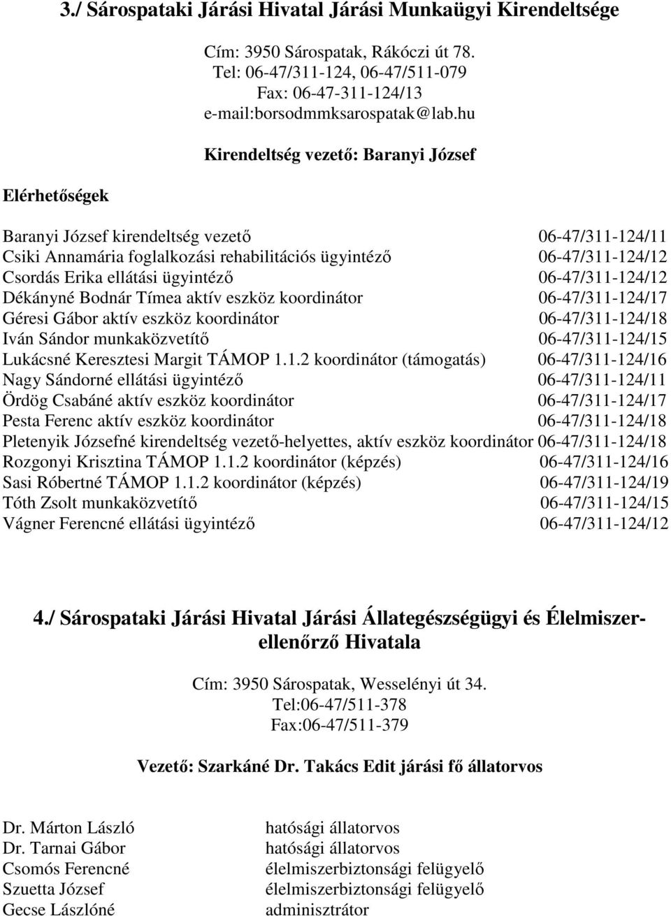 06-47/311-124/12 Dékányné Bodnár Tímea aktív eszköz koordinátor 06-47/311-124/17 Géresi Gábor aktív eszköz koordinátor 06-47/311-124/18 Iván Sándor munkaközvetítő 06-47/311-124/15 Lukácsné Keresztesi