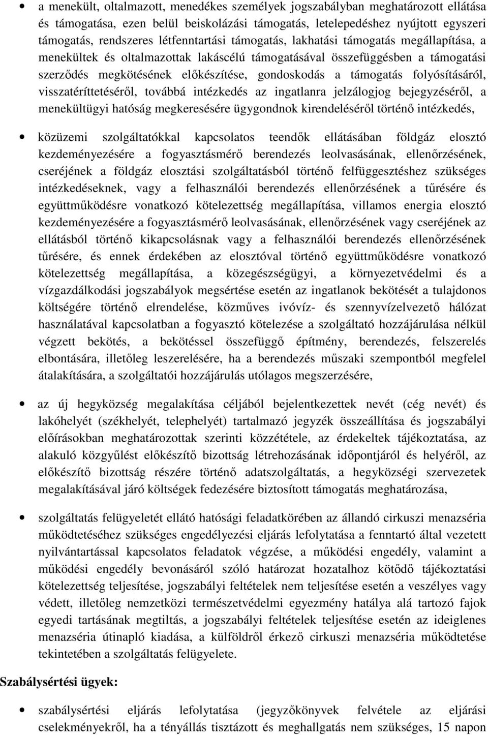 támogatás folyósításáról, visszatéríttetéséről, továbbá intézkedés az ingatlanra jelzálogjog bejegyzéséről, a menekültügyi hatóság megkeresésére ügygondnok kirendeléséről történő intézkedés, közüzemi