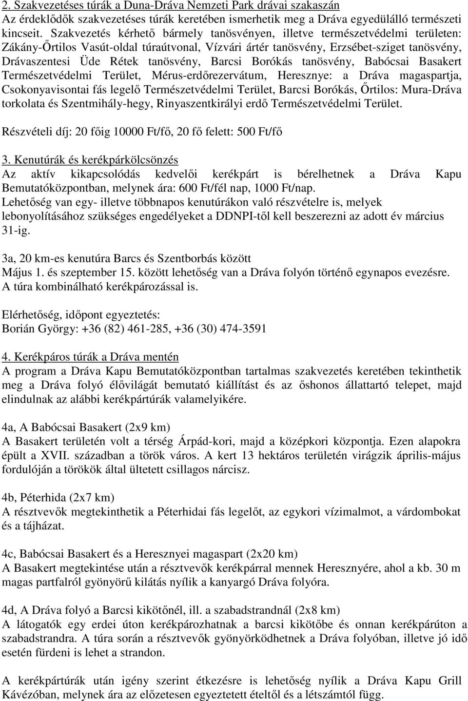 tanösvény, Barcsi Borókás tanösvény, Babócsai Basakert Természetvédelmi Terület, Mérus-erdırezervátum, Heresznye: a Dráva magaspartja, Csokonyavisontai fás legelı Természetvédelmi Terület, Barcsi