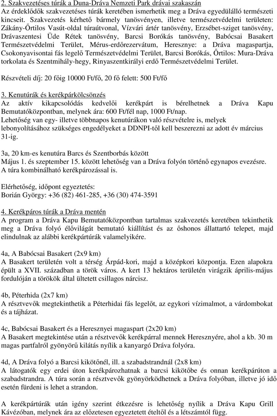 tanösvény, Barcsi Borókás tanösvény, Babócsai Basakert Természetvédelmi Terület, Mérus-erdırezervátum, Heresznye: a Dráva magaspartja, Csokonyavisontai fás legelı Természetvédelmi Terület, Barcsi