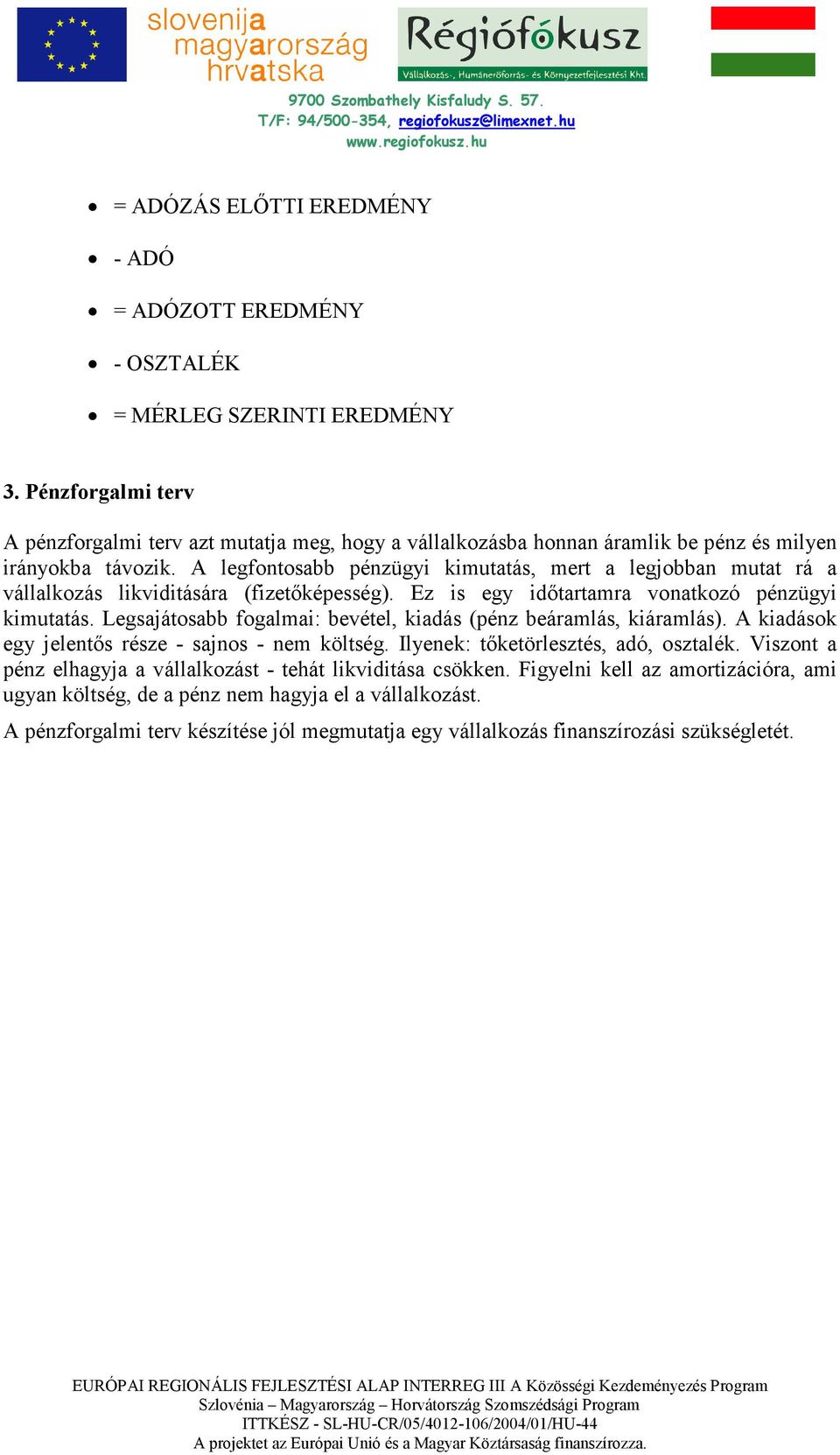 A legfontosabb pénzügyi kimutatás, mert a legjobban mutat rá a vállalkozás likviditására (fizetıképesség). Ez is egy idıtartamra vonatkozó pénzügyi kimutatás.