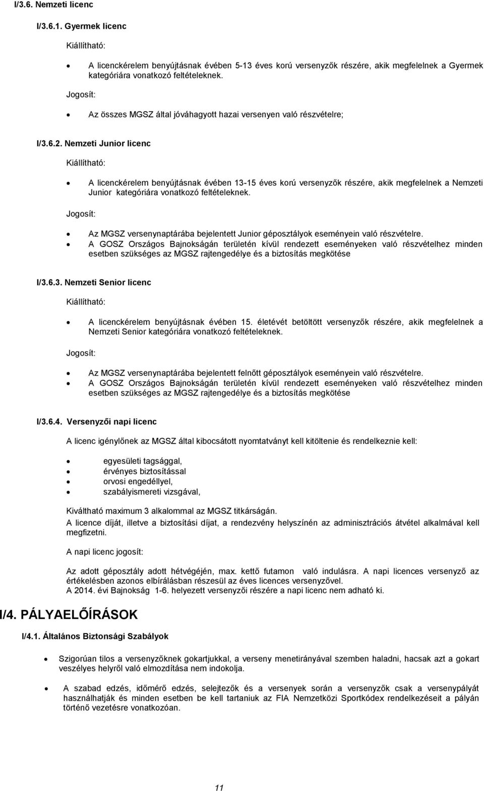 Nemzeti Junior licenc Kiállítható: A licenckérelem benyújtásnak évében 13-15 éves korú versenyzők részére, akik megfelelnek a Nemzeti Junior kategóriára vonatkozó feltételeknek.