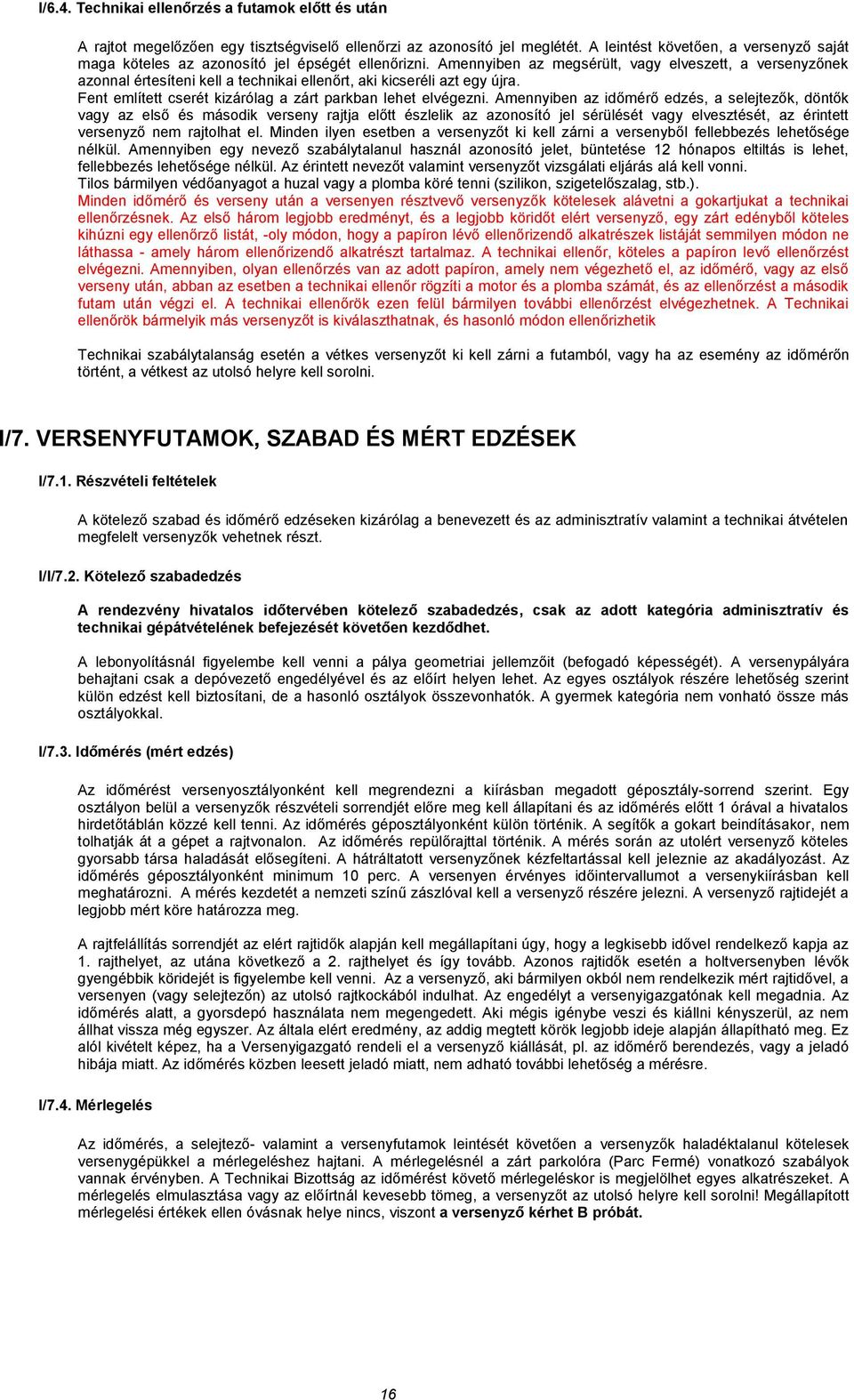 Amennyiben az megsérült, vagy elveszett, a versenyzőnek azonnal értesíteni kell a technikai ellenőrt, aki kicseréli azt egy újra. Fent említett cserét kizárólag a zárt parkban lehet elvégezni.