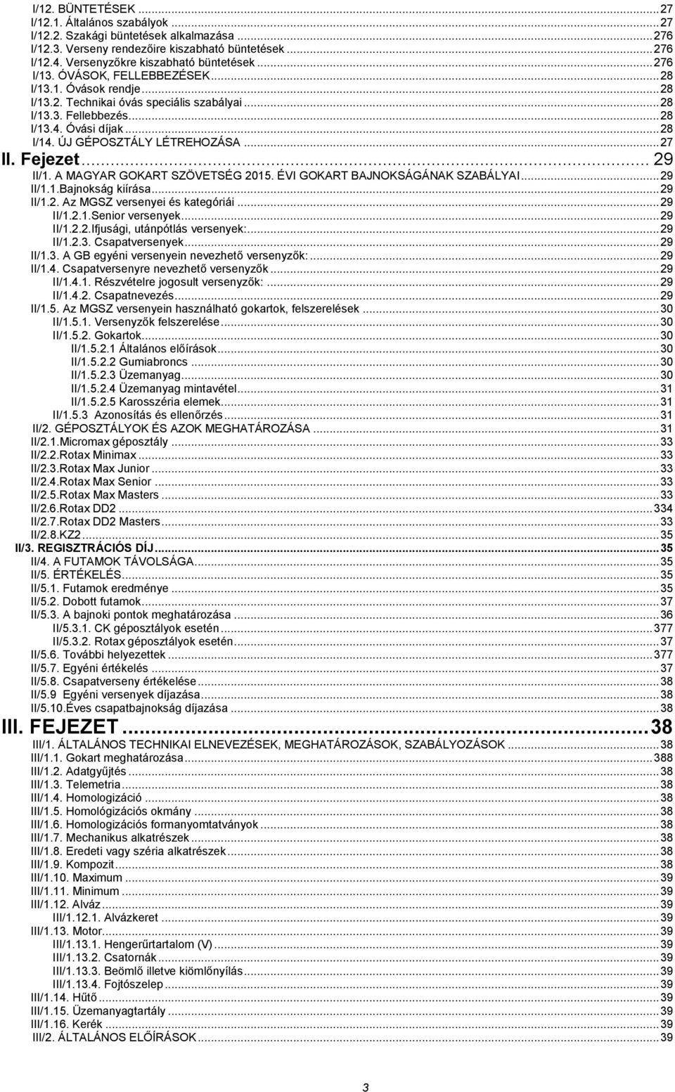 .. 28 I/14. ÚJ GÉPOSZTÁLY LÉTREHOZÁSA... 27 II. Fejezet... 29 II/1. A MAGYAR GOKART SZÖVETSÉG 2015. ÉVI GOKART BAJNOKSÁGÁNAK SZABÁLYAI... 29 II/1.1.Bajnokság kiírása... 29 II/1.2. Az MGSZ versenyei és kategóriái.