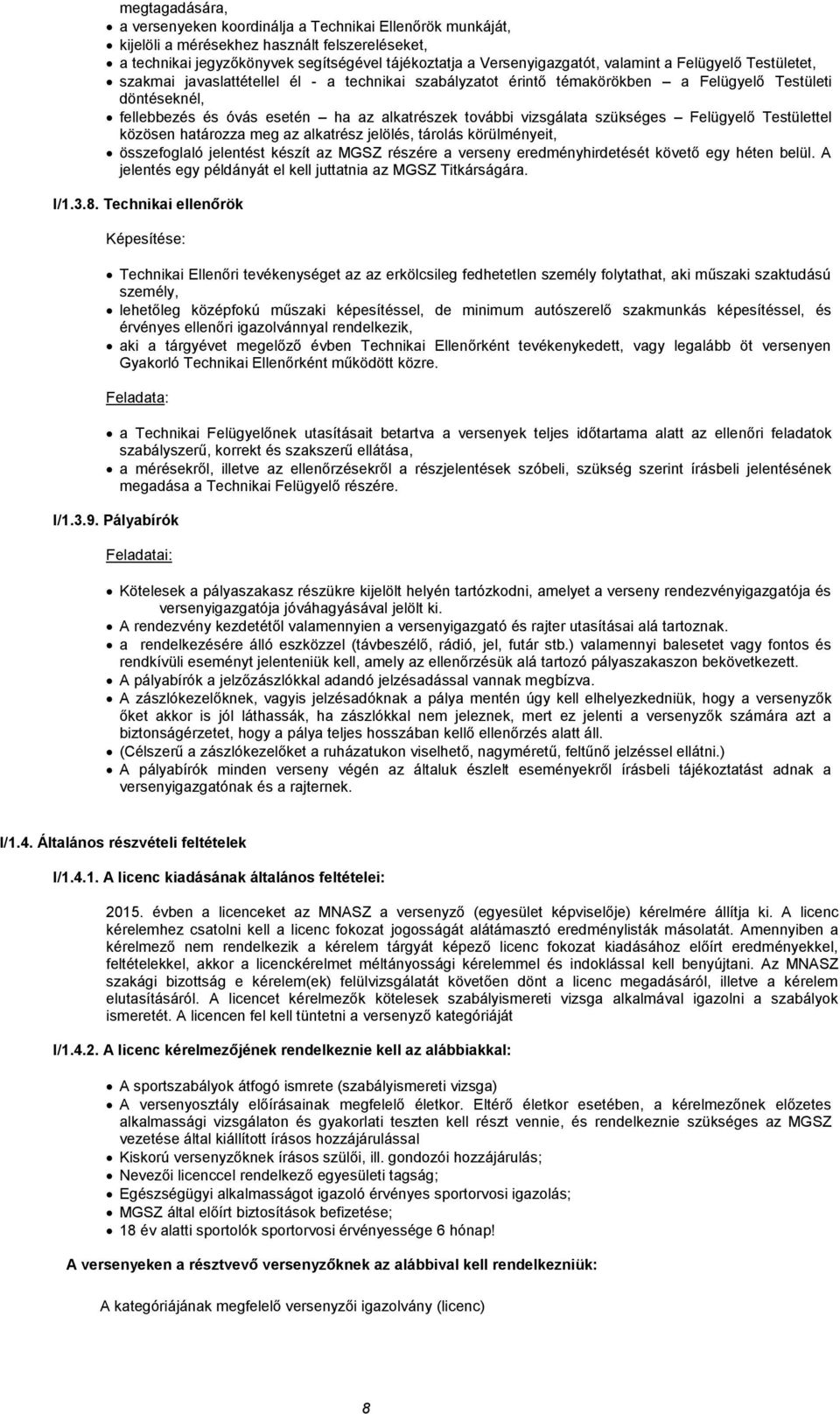 vizsgálata szükséges Felügyelő Testülettel közösen határozza meg az alkatrész jelölés, tárolás körülményeit, összefoglaló jelentést készít az MGSZ részére a verseny eredményhirdetését követő egy