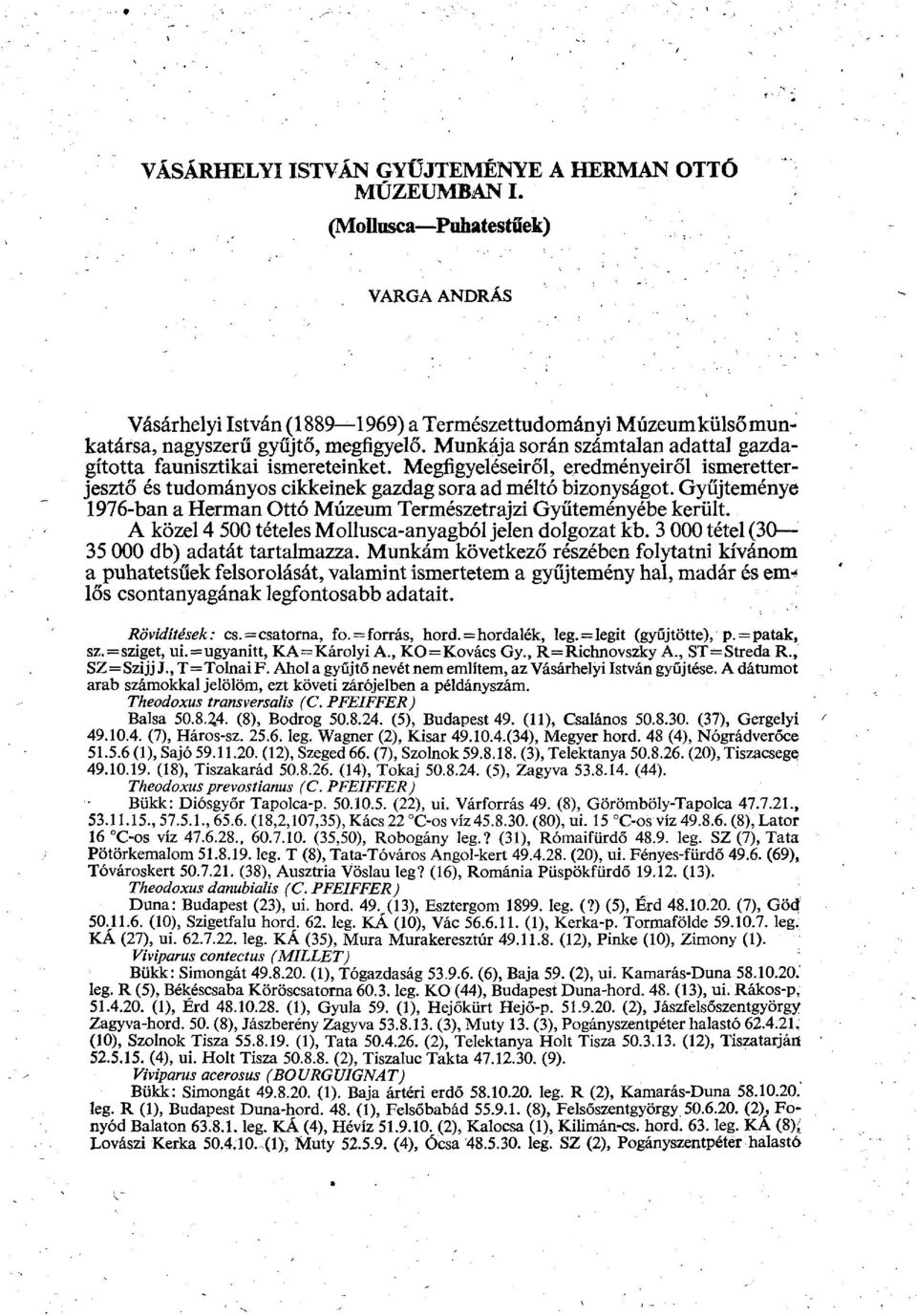 Gyűjteménye 1976-ban a Herman Ottó Múzeum Természetrajzi Gyűteményébe került. A közel 4 500 tételes Mollusca-anyagból jelen dolgozat kb. 3 000 tétel (30 35 000 db) adatát tartalmazza.