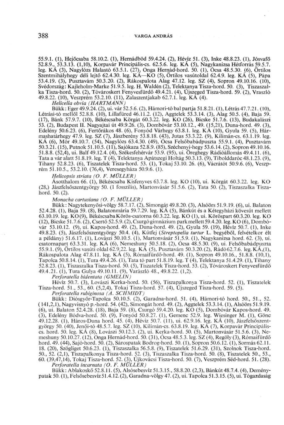 4.9. leg. KÁ (5), Pápa 53.4.19. (3), Pusztavám 50.3.20. (2), Rákospalota Alag 47.12. leg. SZ (4), Sopron 49.10.16. (10), Svédország: Kajleholm-Marke 51.9.5. leg. H. Waldén (2), Telektanya Tisza-hord.