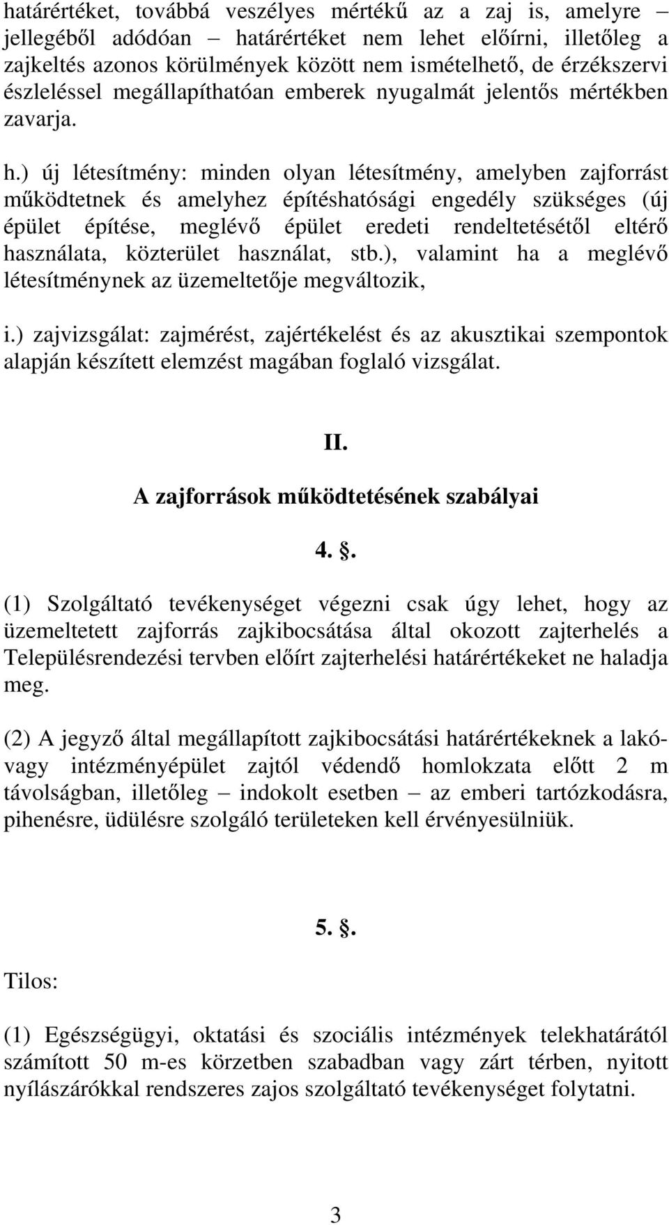 ) új létesítmény: minden olyan létesítmény, amelyben zajforrást m ködtetnek és amelyhez építéshatósági engedély szükséges (új épület építése, meglév épület eredeti rendeltetését l eltér használata,