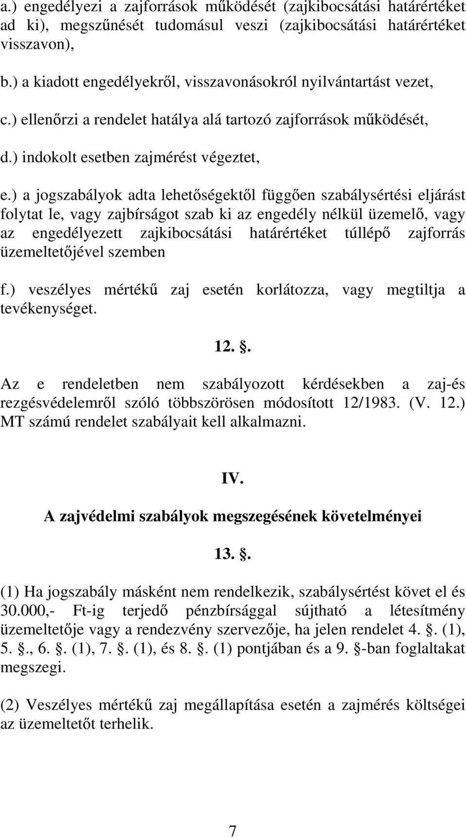 ) a jogszabályok adta lehet ségekt l függ en szabálysértési eljárást folytat le, vagy zajbírságot szab ki az engedély nélkül üzemel, vagy az engedélyezett zajkibocsátási határértéket túllép zajforrás