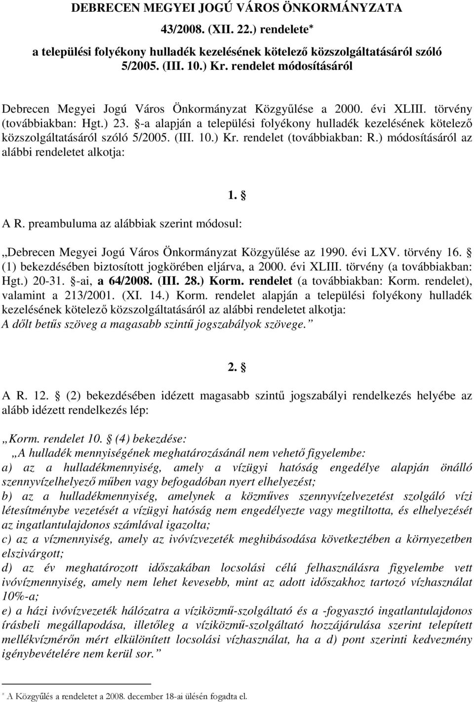 -a alapján a települési folyékony hulladék kezelésének kötelező közszolgáltatásáról szóló 5/2005. (III. 10.) Kr. rendelet (továbbiakban: R.) módosításáról az alábbi rendeletet alkotja: 1. A R.