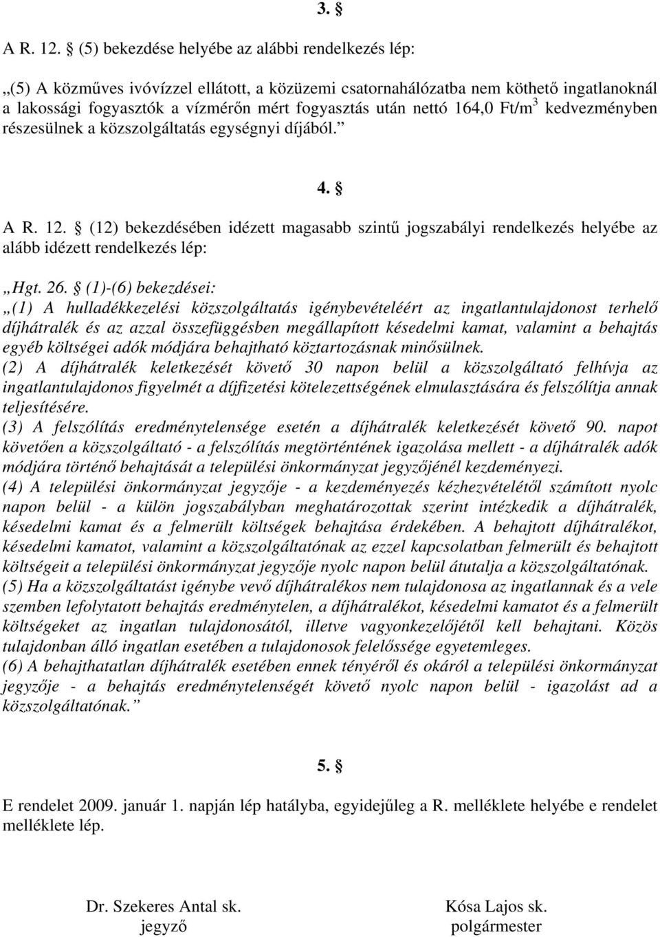 164,0 Ft/m 3 kedvezményben részesülnek a közszolgáltatás egységnyi díjából. 4. A R. 12. (12) bekezdésében idézett magasabb szintű jogszabályi rendelkezés helyébe az alább idézett rendelkezés lép: Hgt.