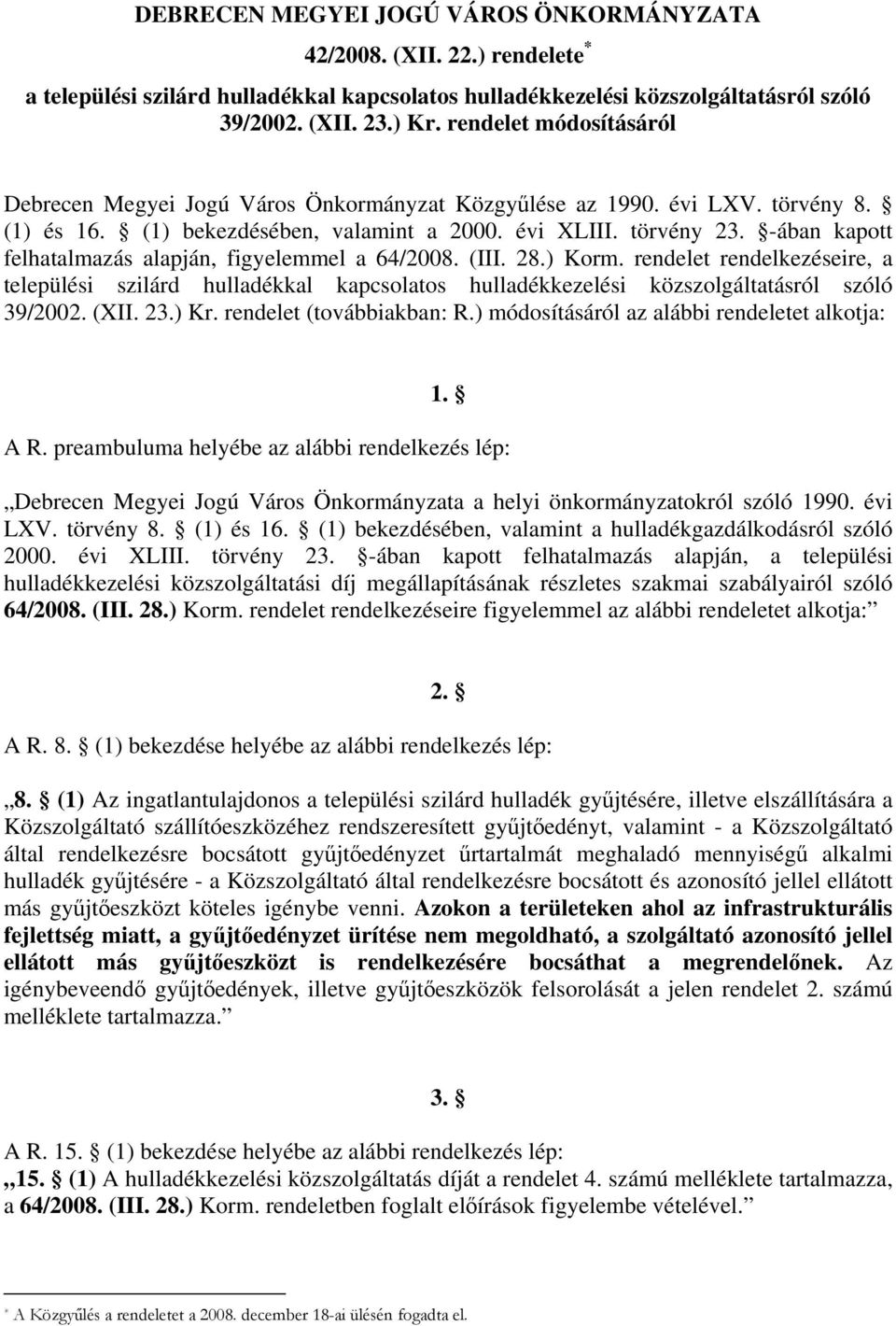 -ában kapott felhatalmazás alapján, figyelemmel a 64/2008. (III. 28.) Korm. rendelet rendelkezéseire, a települési szilárd hulladékkal kapcsolatos hulladékkezelési közszolgáltatásról szóló 39/2002.