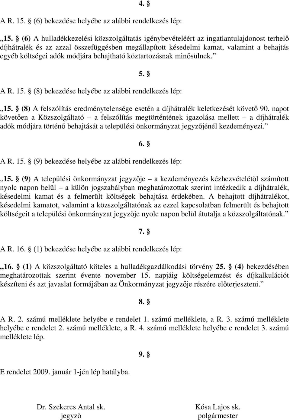 módjára behajtható köztartozásnak minősülnek. 5. A R. 15. (8) bekezdése helyébe az alábbi rendelkezés lép: 15. (8) A felszólítás eredménytelensége esetén a díjhátralék keletkezését követő 90.