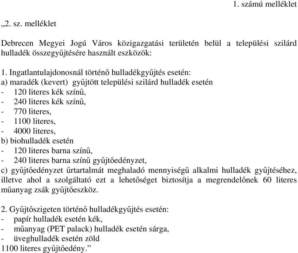 - 4000 literes, b) biohulladék esetén - 120 literes barna színű, - 240 literes barna színű gyűjtőedényzet, c) gyűjtőedényzet űrtartalmát meghaladó mennyiségű alkalmi hulladék gyűjtéséhez, illetve