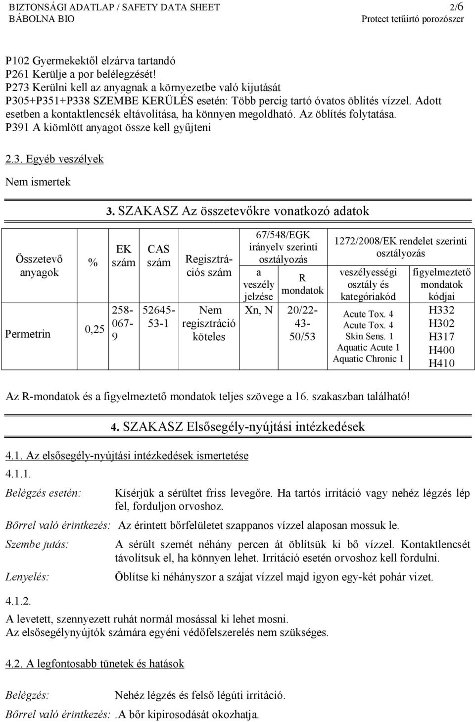 Adott esetben a kontaktlencsék eltávolítása, ha könnyen megoldható. Az öblítés folytatása. P391 A kiömlött anyagot össze kell gyűjteni 2.3. Egyéb veszélyek Nem ismertek 3.