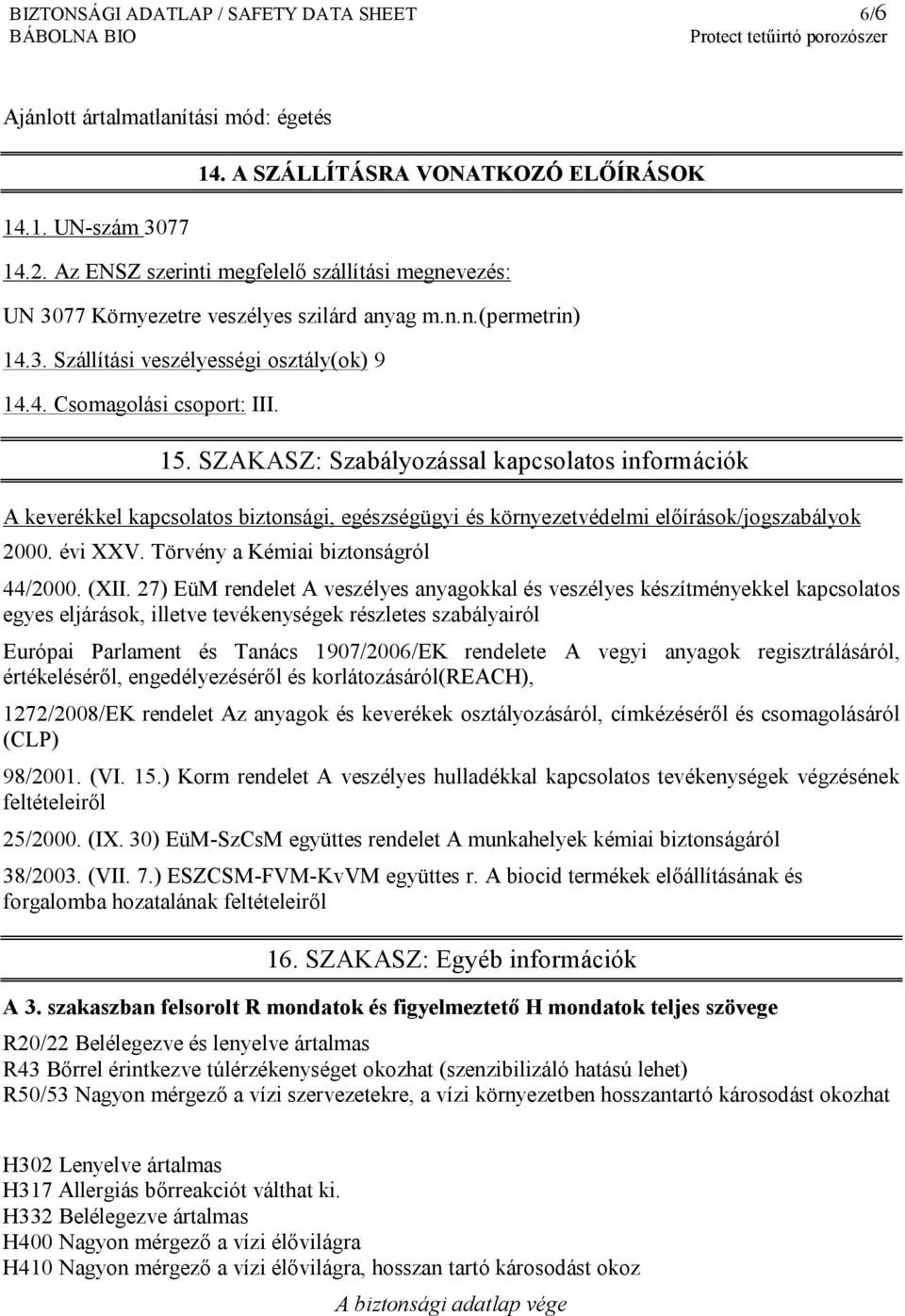 SZAKASZ: Szabályozással kapcsolatos információk A keverékkel kapcsolatos biztonsági, egészségügyi és környezetvédelmi előírások/jogszabályok 2000. évi XXV. Törvény a Kémiai biztonságról 44/2000. (XII.