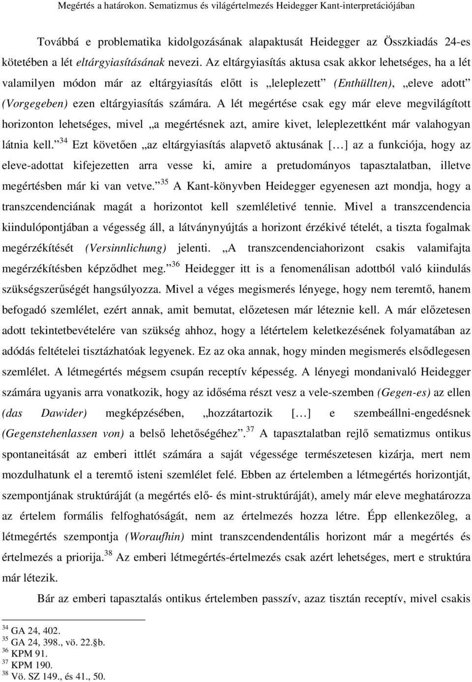 A lét megértése csak egy már eleve megvilágított horizonton lehetséges, mivel a megértésnek azt, amire kivet, leleplezettként már valahogyan látnia kell.