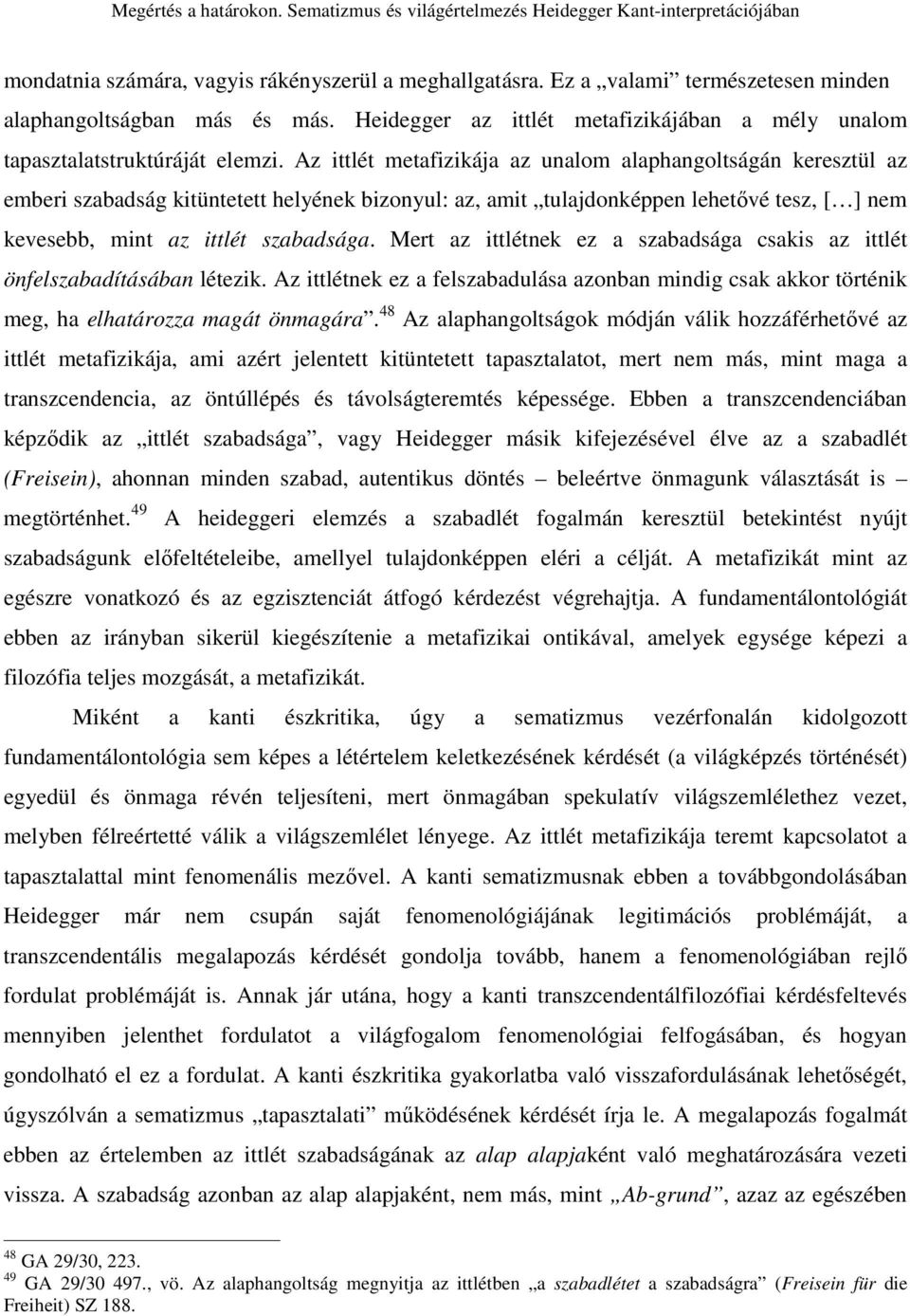 Az ittlét metafizikája az unalom alaphangoltságán keresztül az emberi szabadság kitüntetett helyének bizonyul: az, amit tulajdonképpen lehetıvé tesz, [ ] nem kevesebb, mint az ittlét szabadsága.