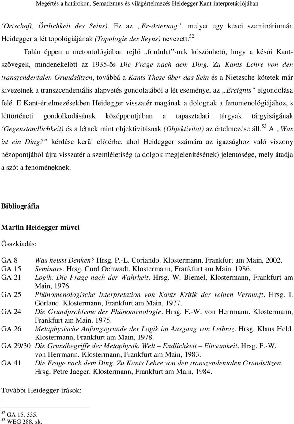 Zu Kants Lehre von den transzendentalen Grundsätzen, továbbá a Kants These über das Sein és a Nietzsche-kötetek már kivezetnek a transzcendentális alapvetés gondolatából a lét eseménye, az Ereignis