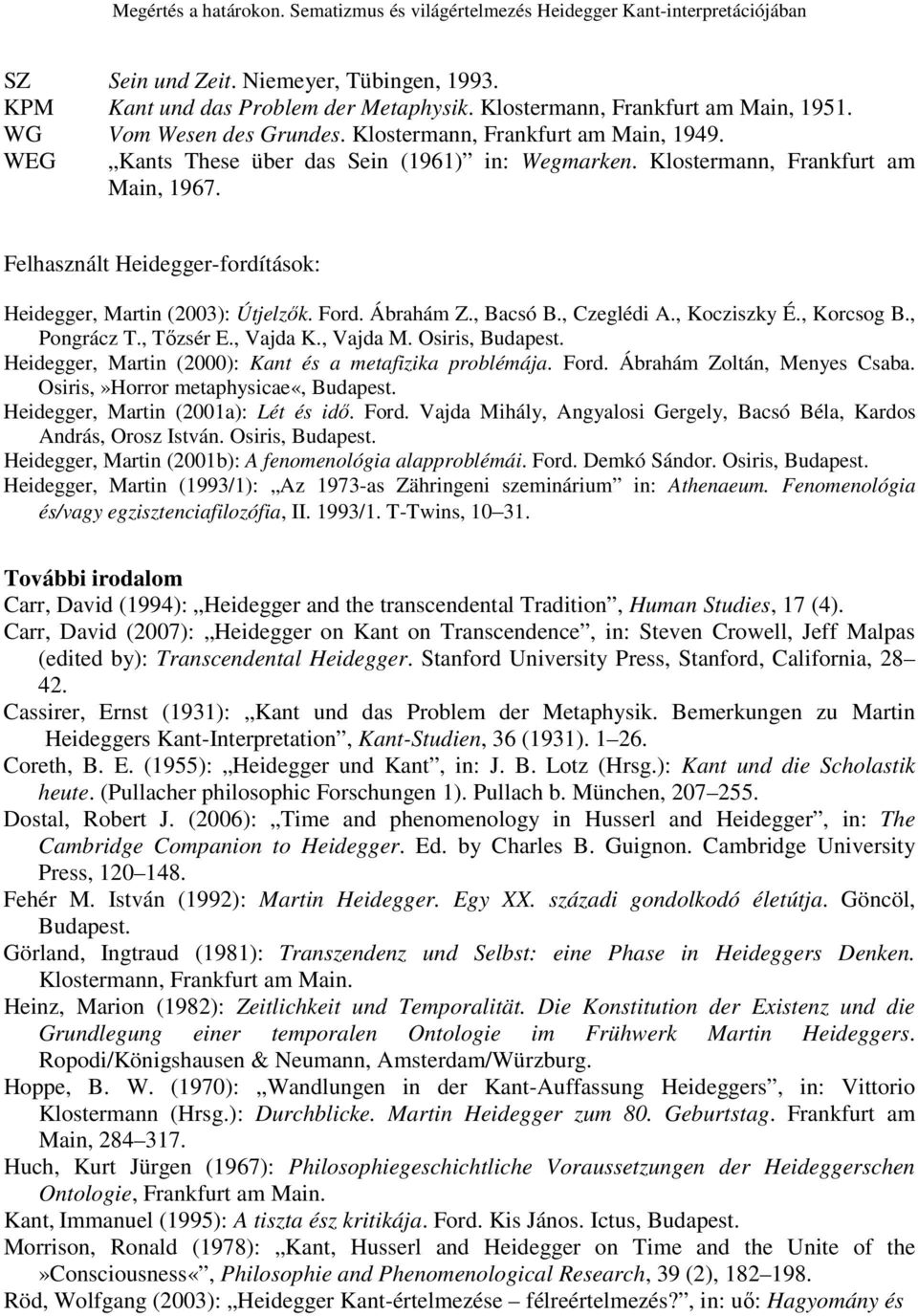 , Kocziszky É., Korcsog B., Pongrácz T., Tızsér E., Vajda K., Vajda M. Osiris, Budapest. Heidegger, Martin (2000): Kant és a metafizika problémája. Ford. Ábrahám Zoltán, Menyes Csaba.