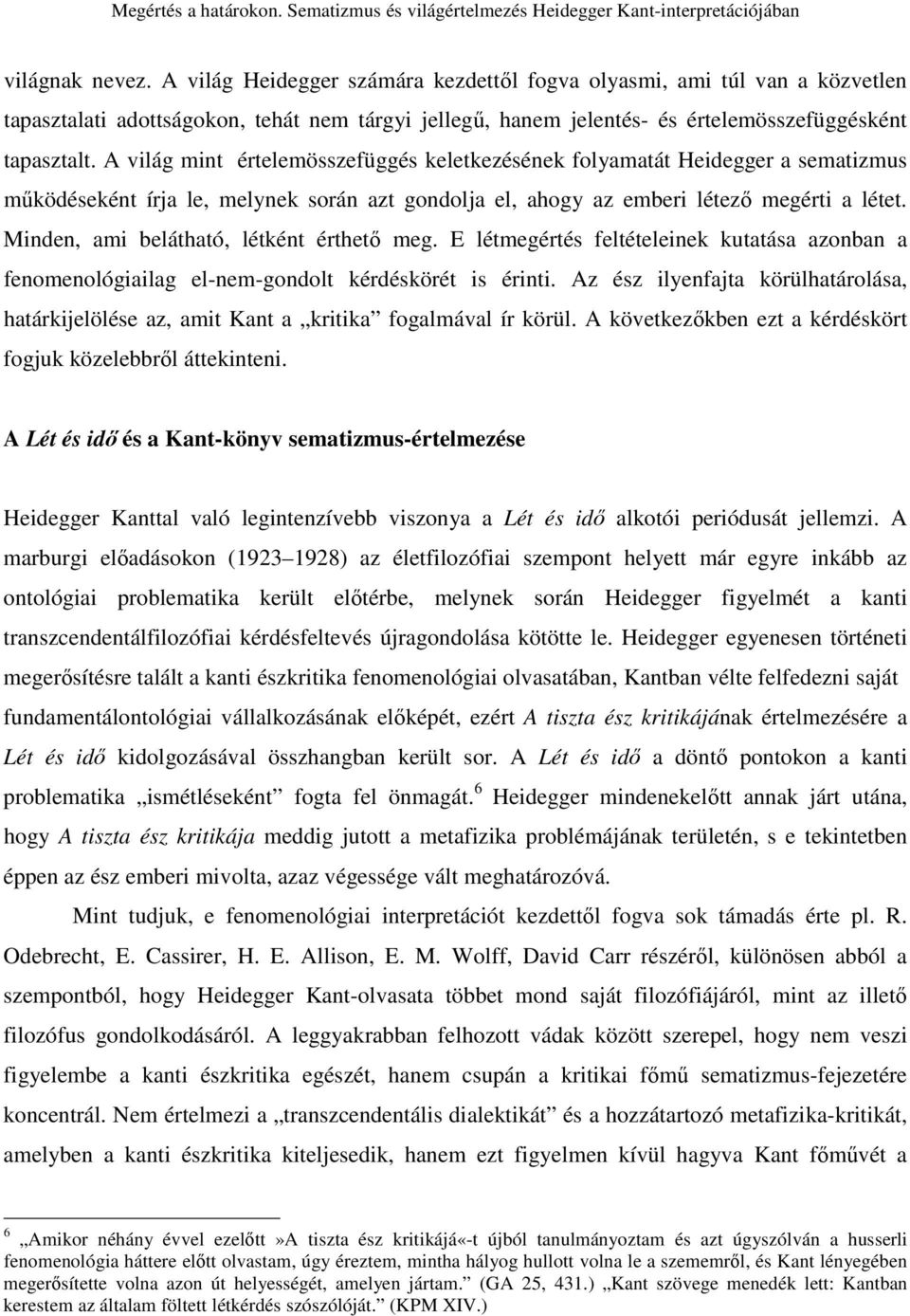 Minden, ami belátható, létként érthetı meg. E létmegértés feltételeinek kutatása azonban a fenomenológiailag el-nem-gondolt kérdéskörét is érinti.