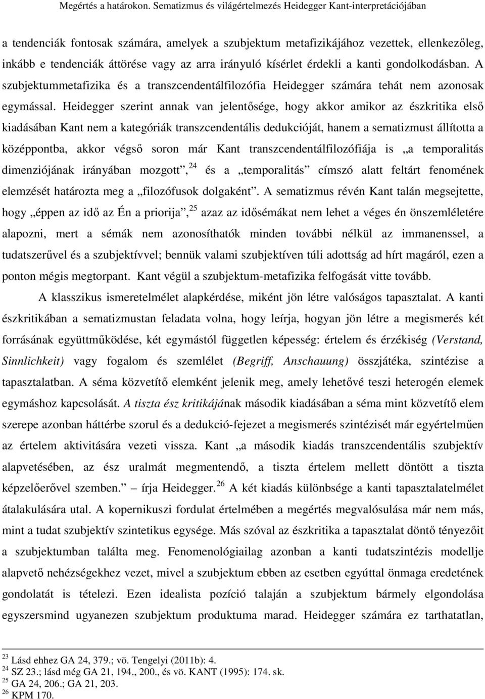 Heidegger szerint annak van jelentısége, hogy akkor amikor az észkritika elsı kiadásában Kant nem a kategóriák transzcendentális dedukcióját, hanem a sematizmust állította a középpontba, akkor végsı