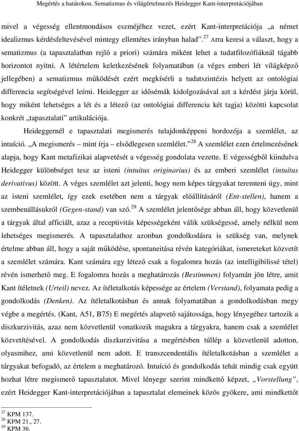 A létértelem keletkezésének folyamatában (a véges emberi lét világképzı jellegében) a sematizmus mőködését ezért megkísérli a tudatszintézis helyett az ontológiai differencia segítségével leírni.