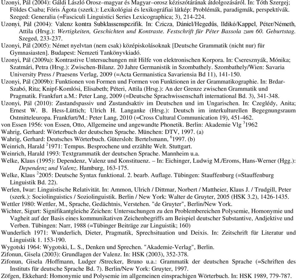 Uzonyi, Pál (2004): Valenz kontra Subklassenspezifik. In: Czicza, Dániel/Hegedűs, Ildikó/Kappel, Péter/Németh, Attila (Hrsg.): Wertigkeiten, Geschichten und Kontraste.