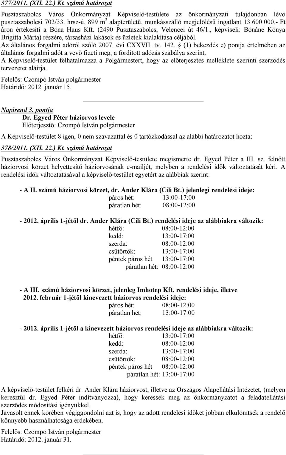 , képviseli: Bónáné Kónya Brigitta Márta) részére, társasházi lakások és üzletek kialakítása céljából. Az általános forgalmi adóról szóló 2007. évi CXXVII. tv. 142.