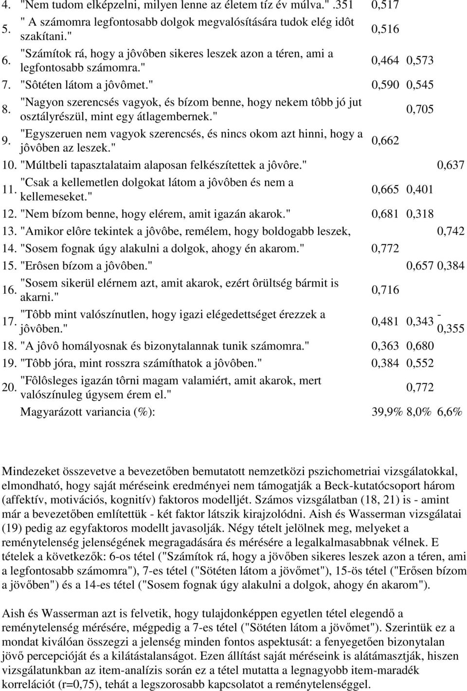 "Nagyon szerencsés vagyok, és bízom benne, hogy nekem tôbb jó jut osztályrészül, mint egy átlagembernek." 0,705 9.