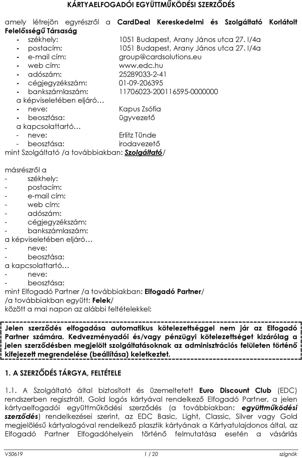 hu - adószám: 25289033-2-41 - cégjegyzékszám: 01-09-206395 - bankszámlaszám: 11706023-200116595-0000000 a képviseletében eljáró - neve: Kapus Zsófia - beosztása: ügyvezető a kapcsolattartó - neve: