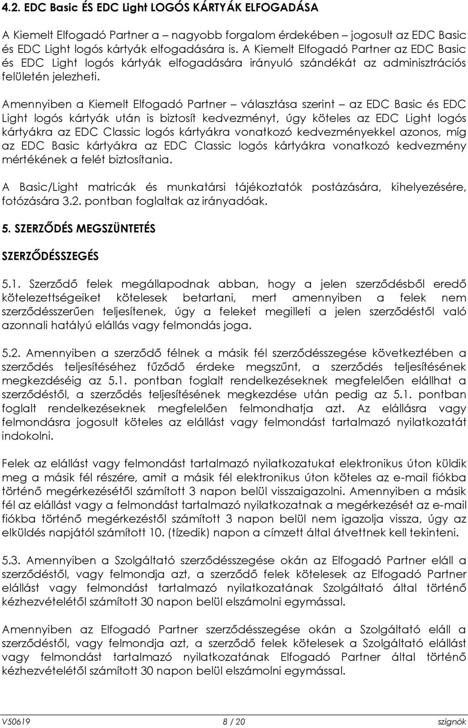 Amennyiben a Kiemelt Elfogadó Partner választása szerint az EDC Basic és EDC Light logós kártyák után is biztosít kedvezményt, úgy köteles az EDC Light logós kártyákra az EDC Classic logós kártyákra