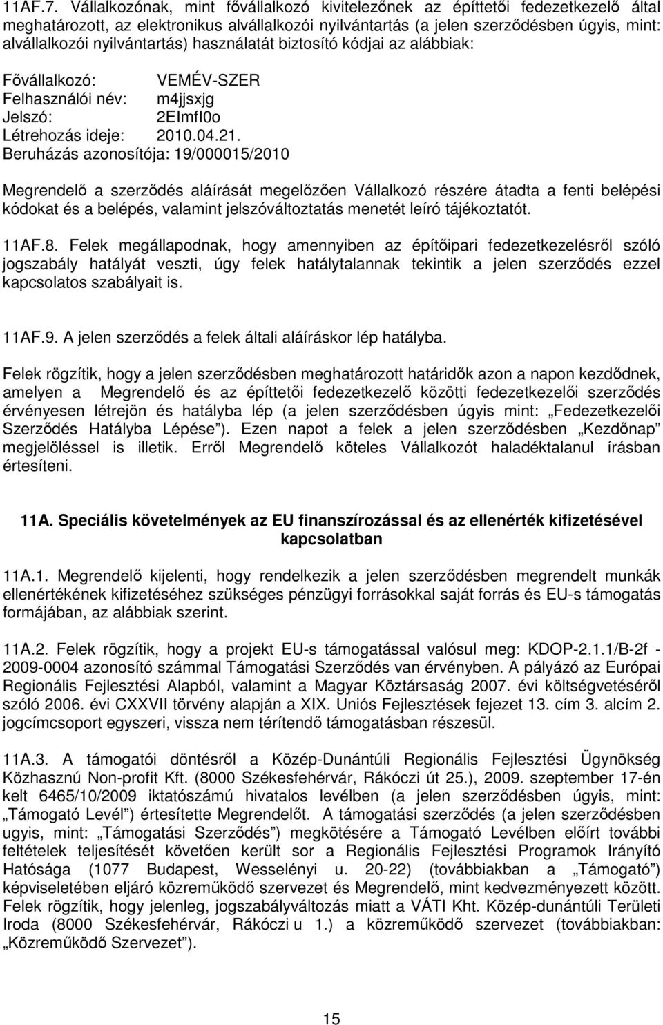 nyilvántartás) használatát biztosító kódjai az alábbiak: Fővállalkozó: VEMÉV-SZER Felhasználói név: m4jjsxjg Jelszó: 2EImfI0o Létrehozás ideje: 2010.04.21.