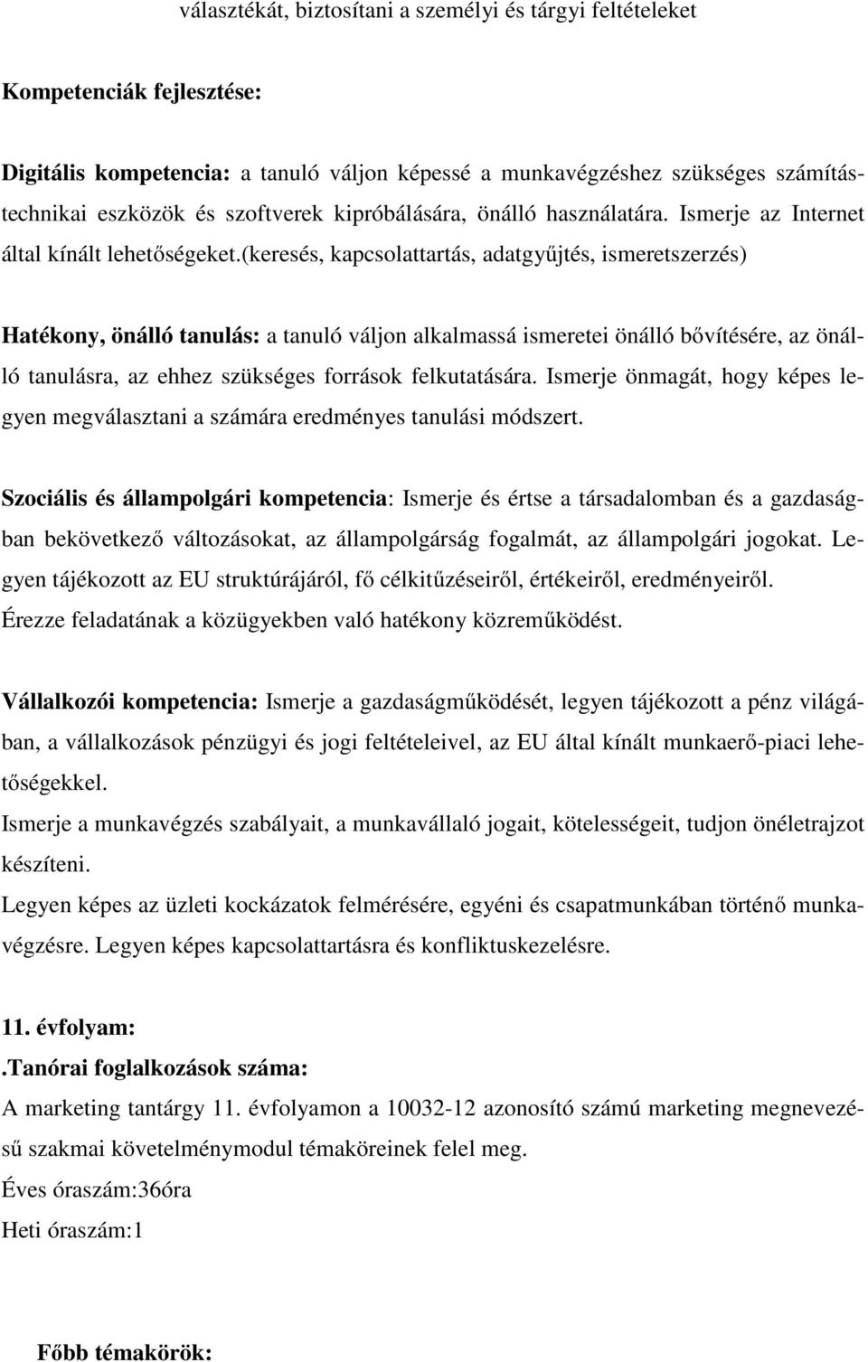 (keresés, kapcsolattartás, adatgyűjtés, ismeretszerzés) Hatékony, önálló tanulás: a tanuló váljon alkalmassá ismeretei önálló bővítésére, az önálló tanulásra, az ehhez szükséges források