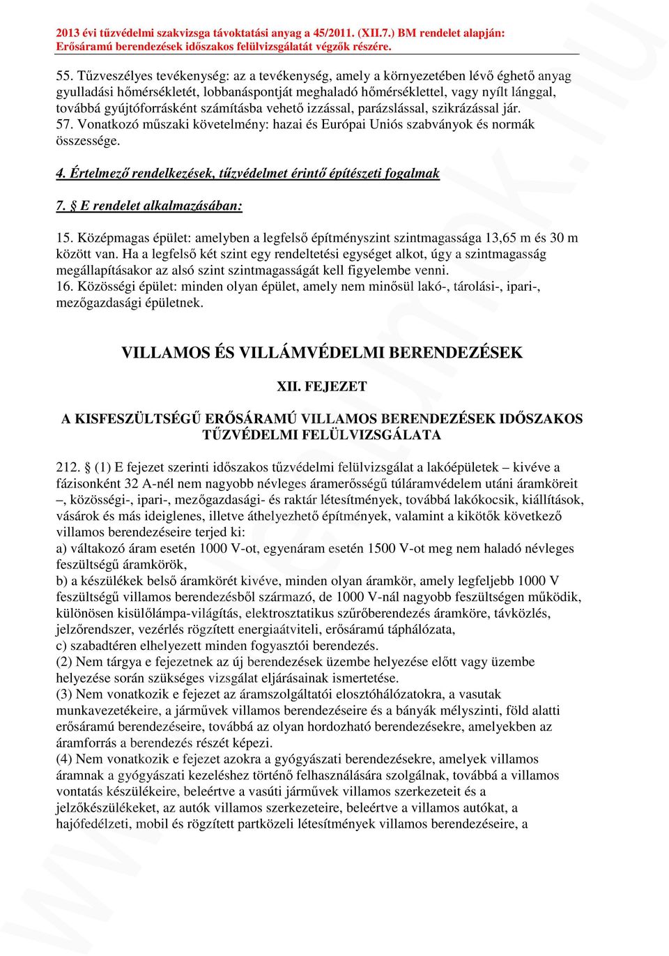 Értelmező rendelkezések, tűzvédelmet érintő építészeti fogalmak 7. E rendelet alkalmazásában: 15. Középmagas épület: amelyben a legfelső építményszint szintmagassága 13,65 m és 30 m között van.