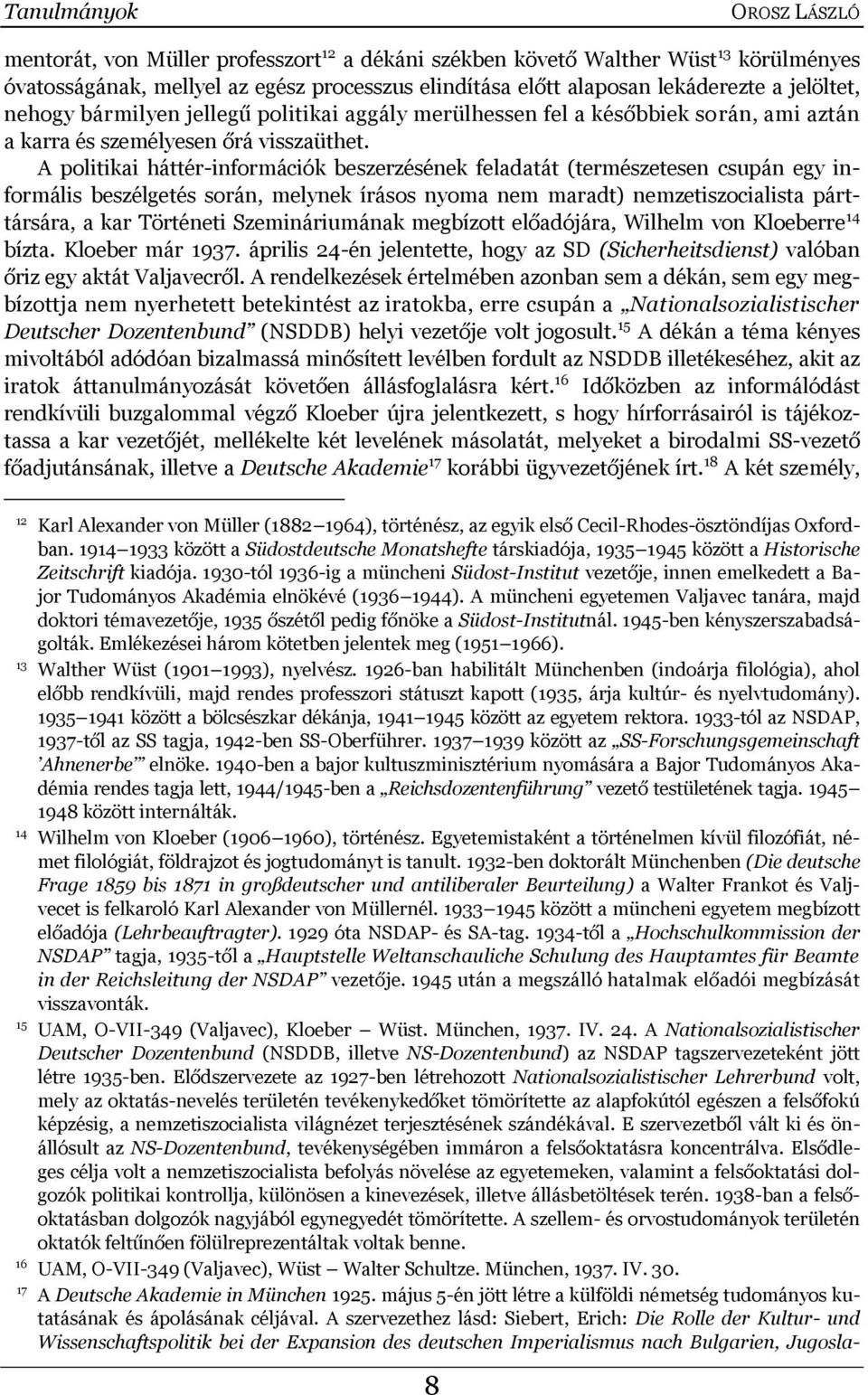 A politikai háttér-információk beszerzésének feladatát (természetesen csupán egy informális beszélgetés során, melynek írásos nyoma nem maradt) nemzetiszocialista párttársára, a kar Történeti