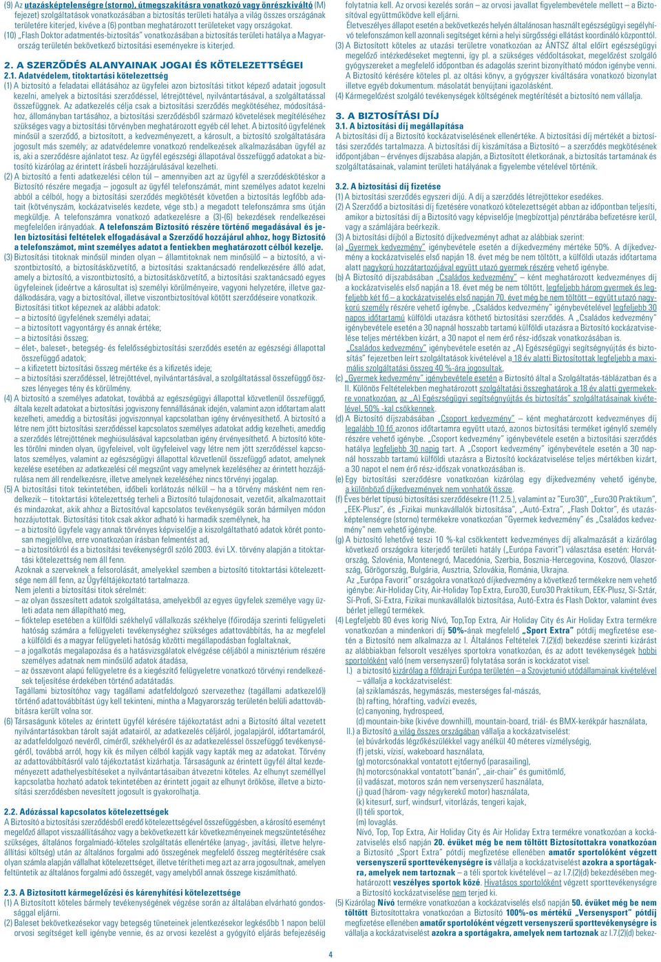 (10) Flash Doktor adatmentés-biztosítás vonatkozásában a biztosítás területi hatálya a Magyarország területén bekövetkezô biztosítási eseményekre is kiterjed. 2.