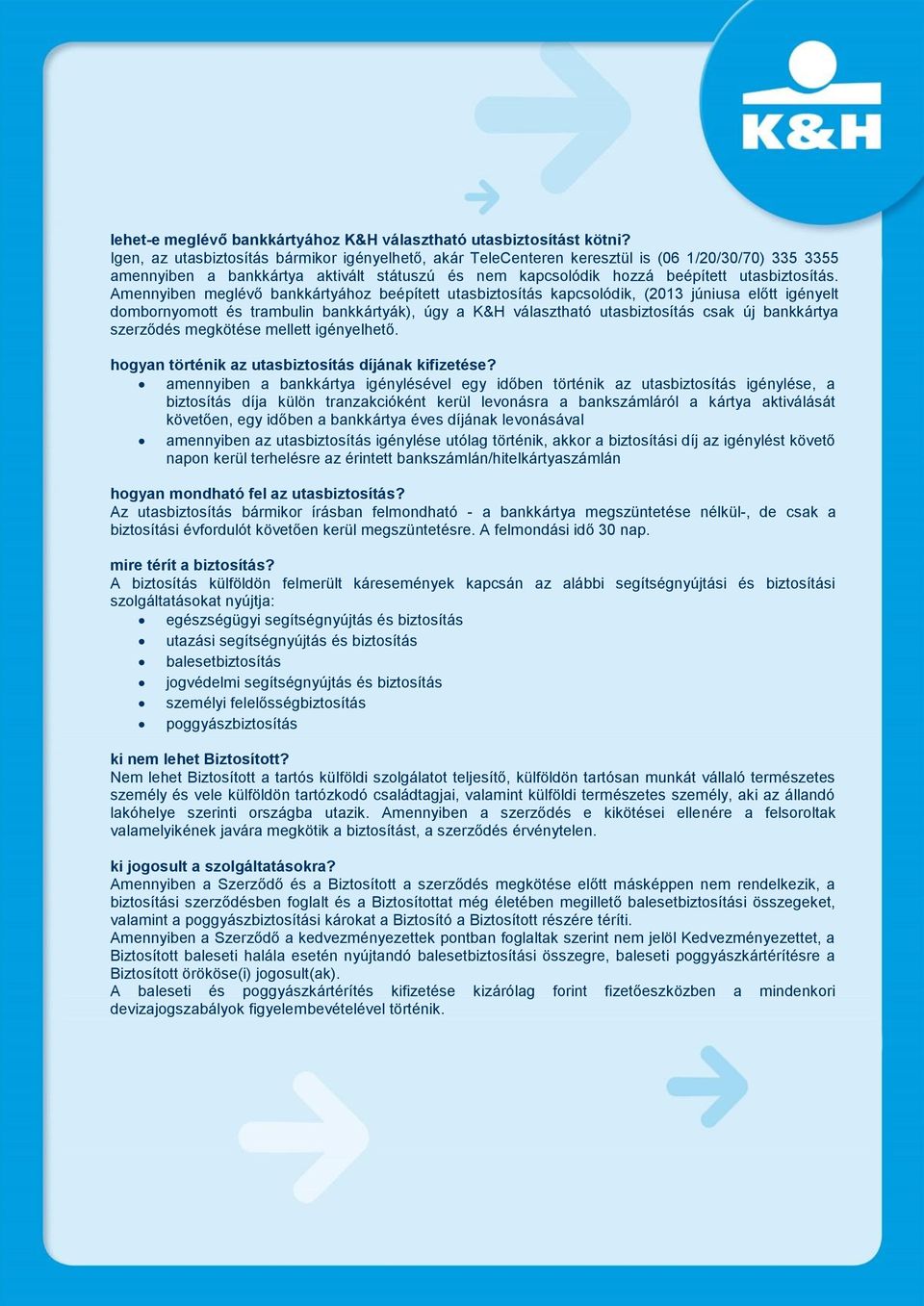 Amennyiben meglévő bankkártyához beépített utasbiztosítás kapcsolódik, (2013 júniusa előtt igényelt dombornyomott és trambulin bankkártyák), úgy a K&H választható utasbiztosítás csak új bankkártya