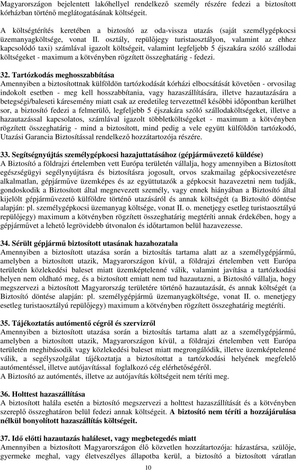 osztály, repülőjegy turistaosztályon, valamint az ehhez kapcsolódó taxi) számlával igazolt költségeit, valamint legfeljebb 5 éjszakára szóló szállodai költségeket - maximum a kötvényben rögzített