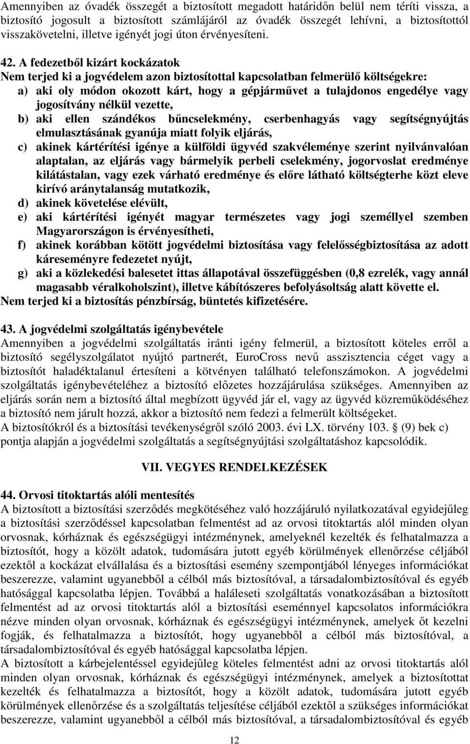 A fedezetből kizárt kockázatok Nem terjed ki a jogvédelem azon biztosítottal kapcsolatban felmerülő költségekre: a) aki oly módon okozott kárt, hogy a gépjárművet a tulajdonos engedélye vagy