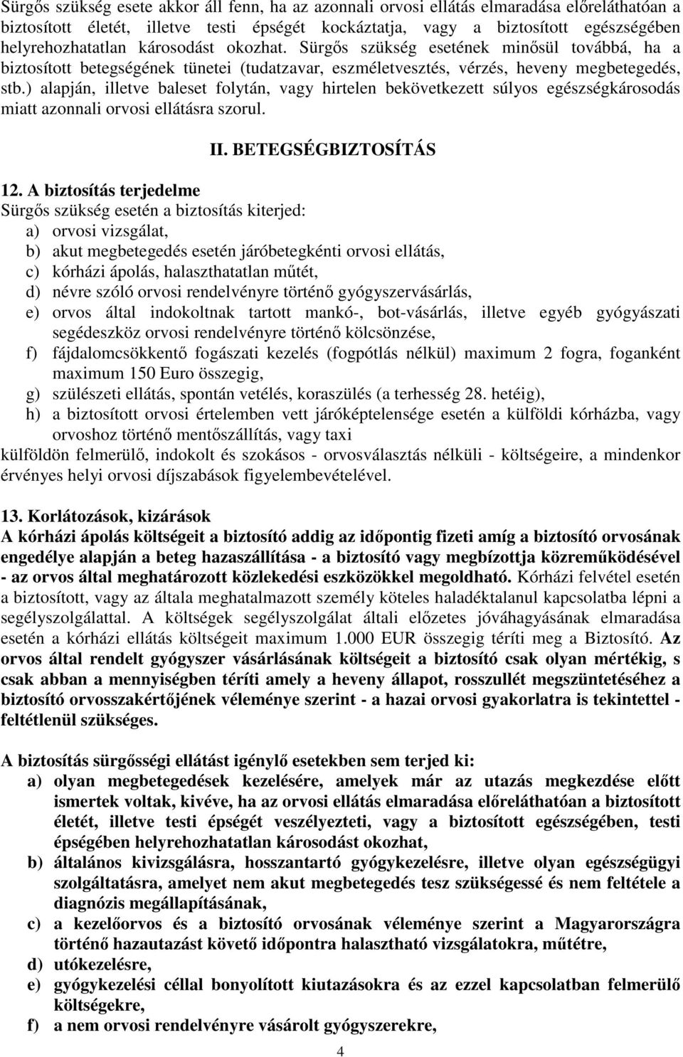 ) alapján, illetve baleset folytán, vagy hirtelen bekövetkezett súlyos egészségkárosodás miatt azonnali orvosi ellátásra szorul. II. BETEGSÉGBIZTOSÍTÁS 12.