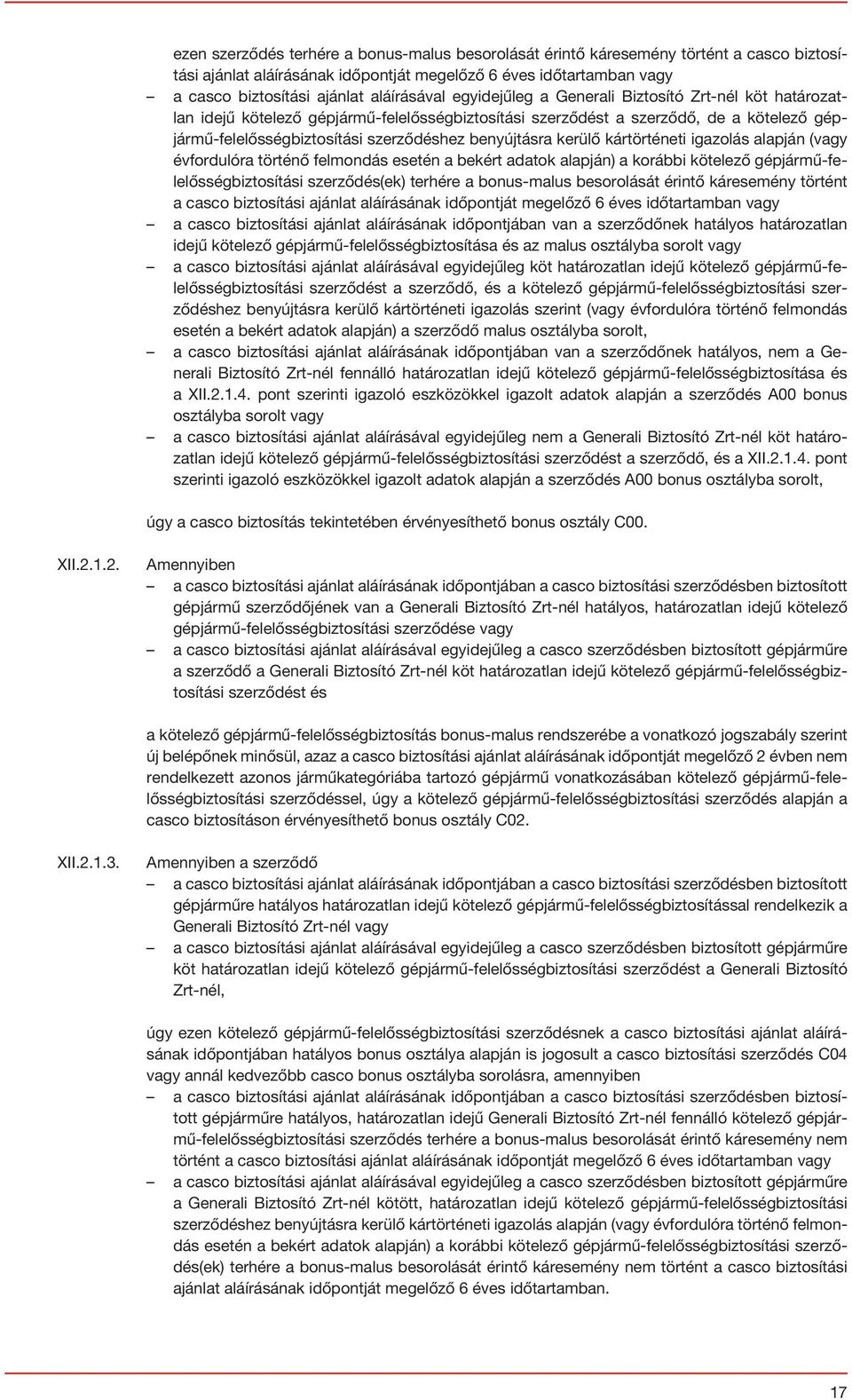 kerülő kártörténeti igazolás alapján (vagy évfordulóra történő felmondás esetén a bekért adatok alapján) a korábbi kötelező gépjármű-felelősségbiztosítási szerződés(ek) terhére a bonus-malus