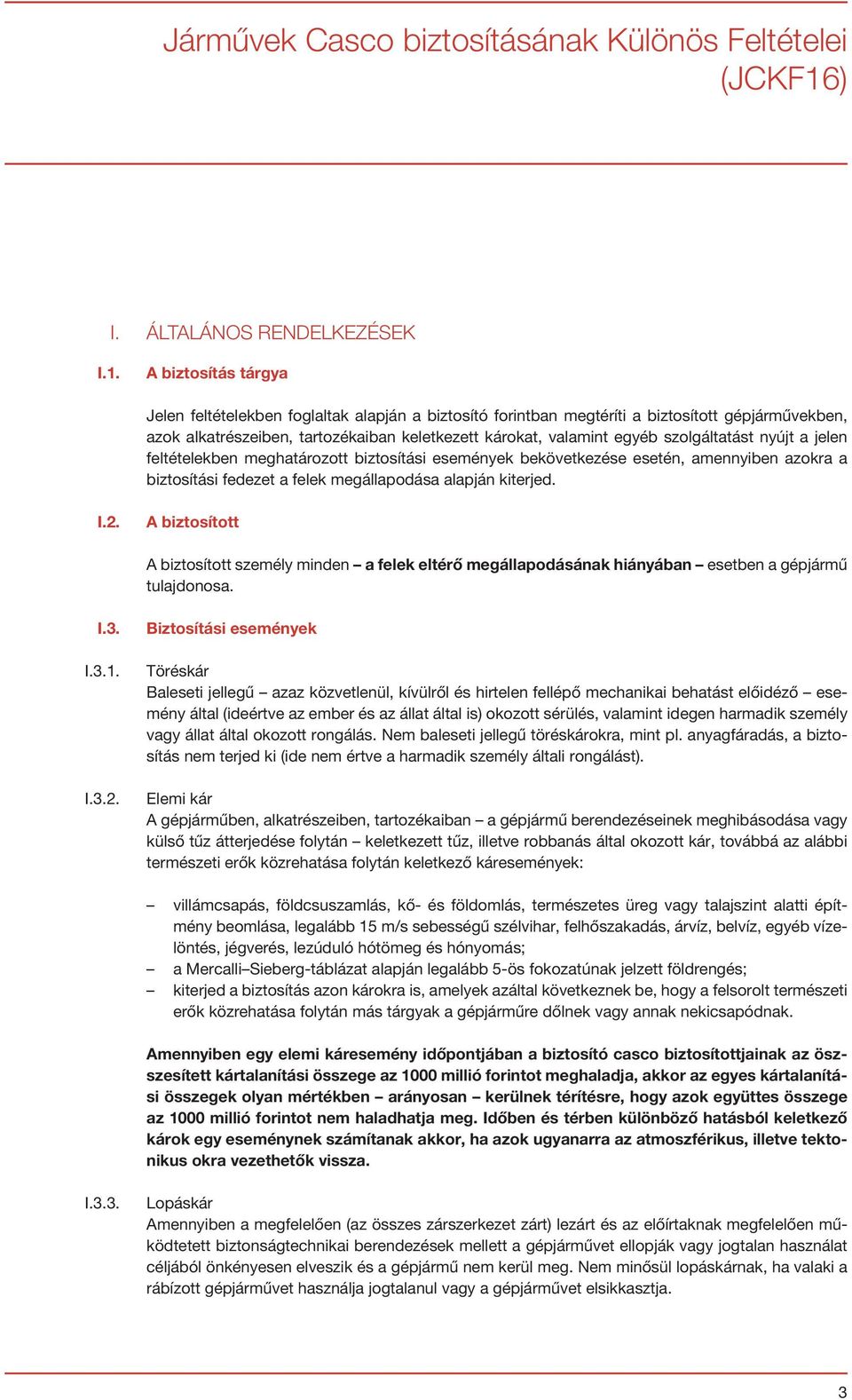 A biztosítás tárgya Jelen feltételekben foglaltak alapján a biztosító forintban megtéríti a biztosított gépjárművekben, azok alkatrészeiben, tartozékaiban keletkezett károkat, valamint egyéb